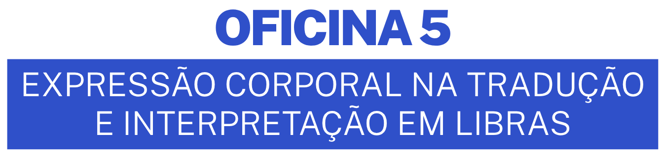 Oficina 5 ? Express�o Corporal na Tradu��o e Interpreta��o em Libras